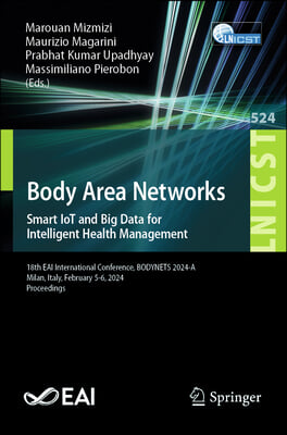 Body Area Networks. Smart Iot and Big Data for Intelligent Health Management: 18th Eai International Conference, Bodynets 2024-A, Milan, Italy, Februa