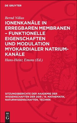 Ionenkan&#228;le in Erregbaren Membranen - Funktionelle Eigenschaften Und Modulation Myokardialer Natrium-Kan&#228;le: [Vortrag, Gehalten in Der Sitzung Der Kla