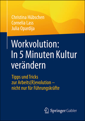 Workvolution: In 5 Minuten Kultur Ver&#228;ndern: Tipps Und Tricks Zur Arbeits(r)Evolution - Nicht Nur F&#252;r F&#252;hrungskr&#228;fte