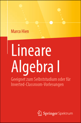 Lineare Algebra I: Geeignet Zum Selbststudium Oder F&#252;r Inverted-Classroom-Vorlesungen