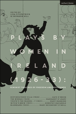 Plays by Women in Ireland (1926-33): Feminist Theatres of Freedom and Resistance: Distinguished Villa; The Woman; Youth's the Season; Witch's Brew; Bl