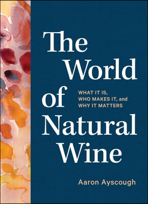 The World of Natural Wine: What It Is, Who Makes It, and Why It Matters