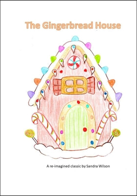 The Gingerbread House: a re-imagined classic