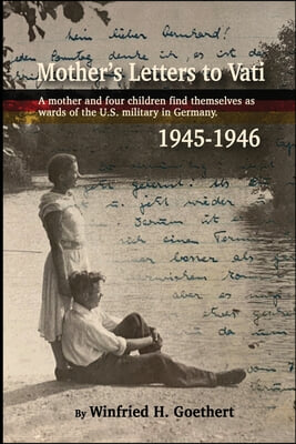 Mother&#39;s Letters to Vati: A Mother And Four Children Find Themselves as Wards of the U.S. Military in Germany