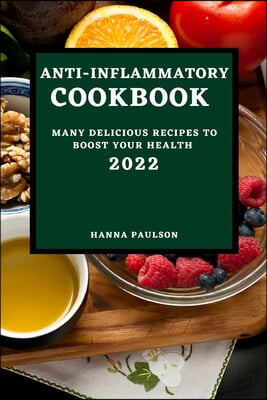 Anti-Inflammatory Cookbook 2022: Many Delicious Recipes to Boost Your Health