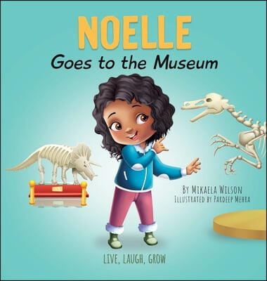 Noelle Goes to the Museum: A Story About New Adventures and Making Learning Fun for Kids Ages 2-8