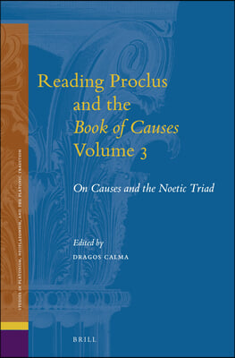 Reading Proclus and the Book of Causes, Volume 3: On Causes and the Noetic Triad