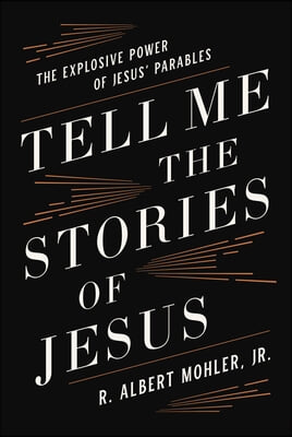 Tell Me the Stories of Jesus: The Explosive Power of Jesus&#39; Parables