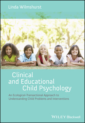 Clinical and Educational Child Psychology: An Ecological-Transactional Approach to Understanding Child Problems and Interventions