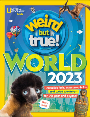 Weird But True World 2023: Incredible Facts, Awesome Photos, and Weird Wonders#for This Year and Beyond!