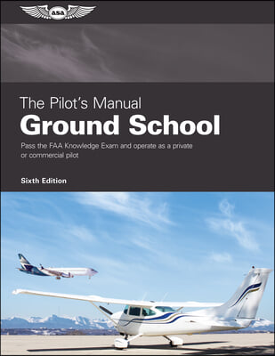 The Pilot's Manual: Ground School: Pass the FAA Knowledge Exam and Operate as a Private or Commercial Pilot