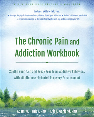 The Chronic Pain and Addiction Workbook: Soothe Your Pain and Break Free from Addictive Behaviors with Mindfulness-Oriented Recovery Enhancement