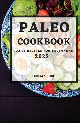 Paleo Cookbook 2022: Tasty Recipes for Beginners