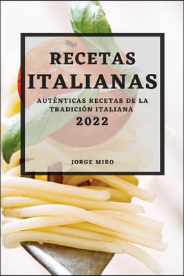 Recetas Italianas 2022: Autenticas Recetas de la Tradicion Italiana