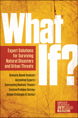 What If?: Experts&#39; Survival Strategies for Natural Disasters, Urban Threats, and Other Deadly Emergencies