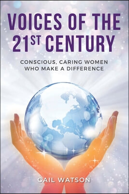 Voices of the 21st Century: Conscious, Caring Women Who Make a Difference