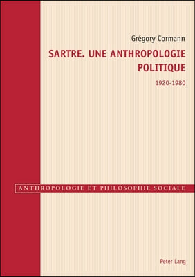 Sartre. Une Anthropologie Politique 1920-1980