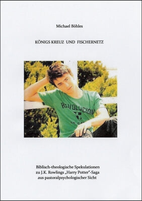 Konigs Kreuz Und Fischernetz: Biblisch-theologische Spekulationen zu J.K. Rowlings &quot;Harry Potter&quot;-Saga aus pastoralpsycologischer Sicht