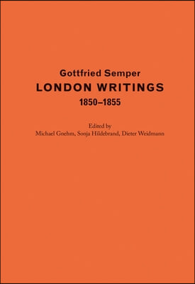 Gottfried Semper. London Writings 1850-1855