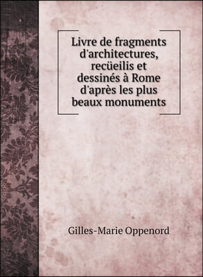 Livre de fragments d'architectures, recueilis et dessines a Rome d'apres les plus beaux monuments