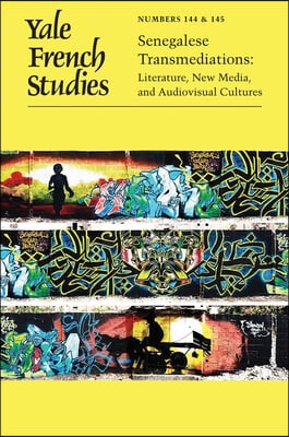 Yale French Studies, Number 144/145: Senegalese Transmediations: Literature, New Media, and Audiovisual Cultures Volume 144