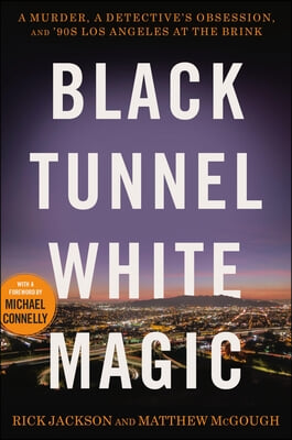 Black Tunnel White Magic: A Murder, a Detective&#39;s Obsession, and &#39;90s Los Angeles at the Brink