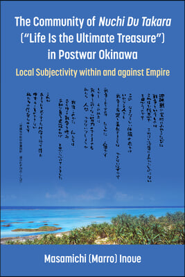 The Community of Nuchi Du Takara (Life Is the Ultimate Treasure) in Postwar Okinawa: Local Subjectivity Within and Against Empire