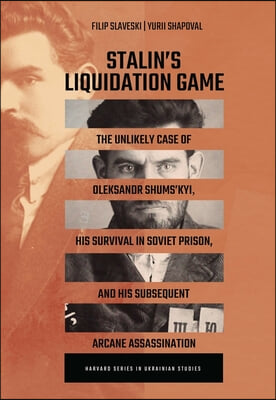 Stalin's Liquidation Game: The Unlikely Case of Oleksandr Shumskyi, His Survival in Soviet Prison, and His Subsequent Arcane Assassination