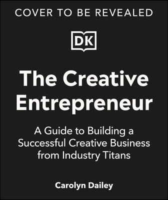 The Creative Entrepreneur: A Guide to Building a Successful Creative Business from Industry Titans