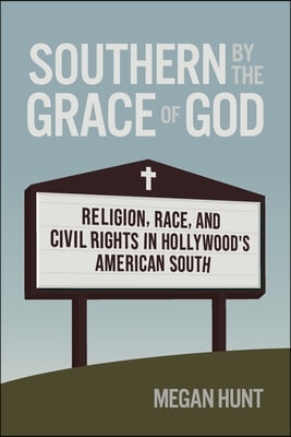 Southern by the Grace of God: Religion, Race, and Civil Rights in Hollywood&#39;s American South