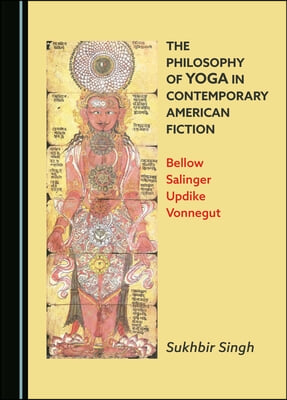 The Philosophy of Yoga in Contemporary American Fiction: Bellow, Salinger, Updike, Vonnegut