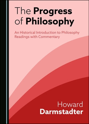 The Progress of Philosophy: An Historical Introduction to Philosophy Readings with Commentary