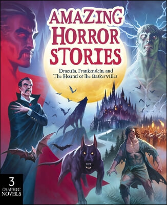 Amazing Horror Stories: Three Graphic Novels: Dracula, Frankenstein, and the Hound of the Baskervilles