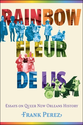 Rainbow Fleur de Lis: Essays on Queer New Orleans History