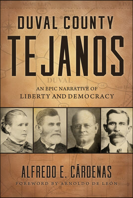 Duval County Tejanos: An Epic Narrative of Liberty and Democracy Volume 9