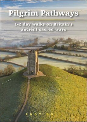 Pilgrim Pathways: 1-2 Day Walks on Britain&#39;s Ancient Sacred Ways