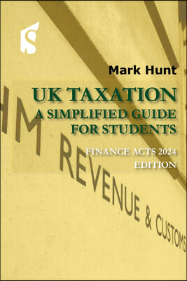 UK Taxation: A Simplified Guide for Students, Finance ACT 2024 Edition