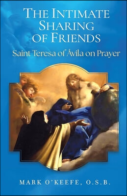 The Intimate Sharing of Friends: Saint Teresa of &#193;vila on Prayer