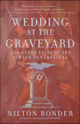 Wedding at the Graveyard: And Other Stories of the Jewish Fantastical