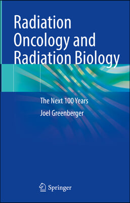 Radiation Oncology and Radiation Biology: The Next 100 Years