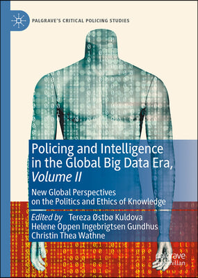 Policing and Intelligence in the Global Big Data Era, Volume II: New Global Perspectives on the Politics and Ethics of Knowledge