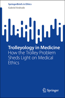 Trolleyology in Medicine: How the Trolley Problem Sheds Light on Medical Ethics