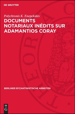 Documents Notariaux In&#233;dits Sur Adamantios Coray: Tir&#233;s Des Archives d&#39;Une &#201;tude Parisienne Et Des Archives de la Seine