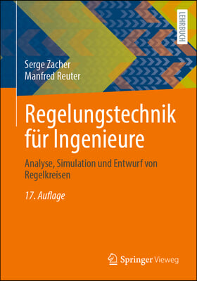 Regelungstechnik F&#252;r Ingenieure: Analyse, Simulation Und Entwurf Von Regelkreisen