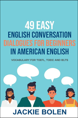 49 Easy English Conversation Dialogues For Beginners in American English: Vocabulary for TOEFL, TOEIC and IELTS (Paperback)