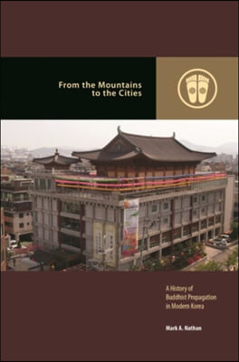 From the Mountains to the Cities: A History of Buddhist Propagation in Modern Korea