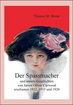 Der Spassmacher und andere Geschichten: von James Oliver Curwood, erschienen 1912, 1915 und 1920