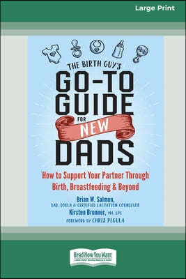 The Birth Guy&#39;s Go-To Guide for New Dads: How to Support Your Partner Through Birth, Breastfeeding, and Beyond (16pt Large Print Edition)