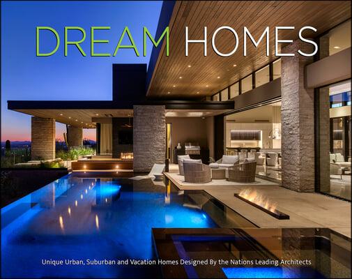 Dream Homes: Unique Urban, Suburban, and Vacation Homes Designed by the Nation&#39;s Leading Architects