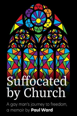 Suffocated by Church: A gay man&#39;s journey to freedom